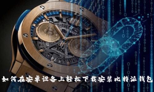 如何在安卓设备上轻松下载安装比特派钱包