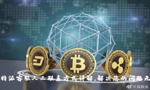 比特派客服人工联系方式详解,解决您的问题无忧