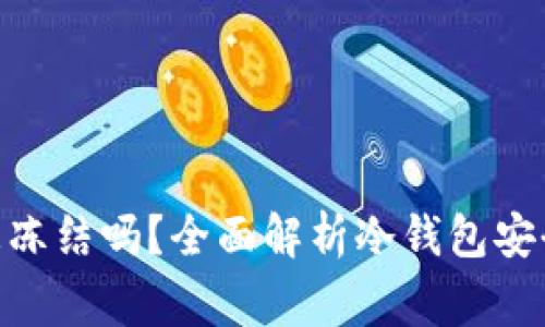 冷钱包imToken会被冻结吗?全面解析冷钱包安全性与使用注意事项
