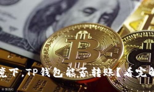 : 无网络环境下,TP钱包能否转账?看完解决你的疑问