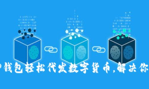 怎样通过TP钱包轻松代发数字货币,解决你的发币难题