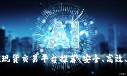 十大正规现货交易平台推荐:安全、高效、值得信赖