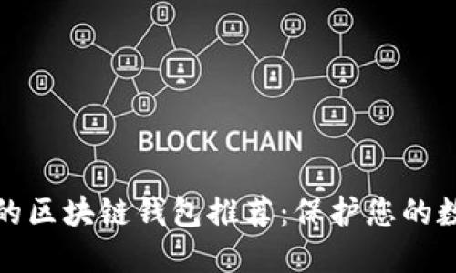 最安全的区块链钱包推荐：保护您的数字资产