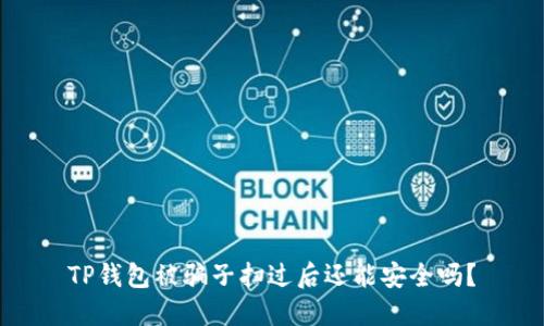 TP钱包被骗子扫过后还能安全吗?