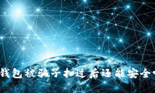 TP钱包被骗子扫过后还能安全吗?