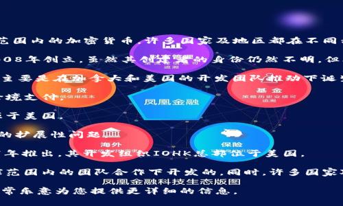 中国并不承认加密货币为法定货币，因此其境内的加密货币并不是由国家发行的。至于全球范围内的加密货币，许多国家及地区都在不同程度上参与了加密货币的开发与交易。以下是几个主要的加密货币及其创始国家或地区：

1. **比特币（Bitcoin）** - 由一个叫中本聪（Satoshi Nakamoto）的匿名人士或组织于2008年创立，虽然其创建者的身份仍然不明，但比特币最早的开发和使用主要起源于美国。

2. **以太坊（Ethereum）** - 由维塔利克·布特林（Vitalik Buterin）于2015年创建，也主要是在加拿大和美国的开发团队推动下诞生的。

3. **瑞波币（Ripple）** - 由美国的Ripple Labs于2012年推出，旨在实现快速、低成本的跨境支付。

4. **莱特币（Litecoin）** - 由前谷歌工程师查理·李（Charlie Lee）于2011年创建，起源于美国。

5. **比特币现金（Bitcoin Cash）** - 在2017年从比特币分叉而来，旨在解决比特币面临的扩展性问题。

6. **Cardano** - 由以太坊共同创始人查尔斯·霍斯金森（Charles Hoskinson）于2017年推出，其开发组织IOHK总部位于美国。

加密货币的发行和发展的背景和国家并不一定受到地域性的限制，许多加密货币都是在全球范围内的团队合作下开发的。同时，许多国家对这些加密货币采取的态度也各不相同，有些支持和规范，加大监管力度；而有些则选择禁止。

如果您对某一种具体的加密货币或其背景、功能和操作有更多的兴趣或疑问，请告知，我将非常乐意为您提供更详细的信息。