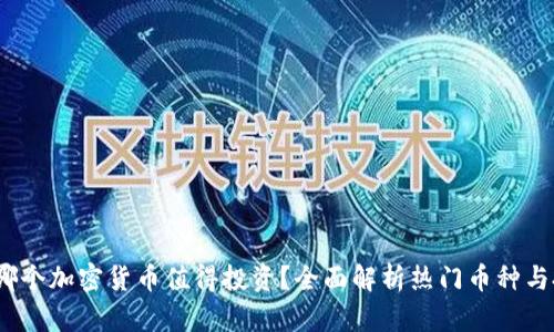 2023年哪个加密货币值得投资?全面解析热门币种与投资策略