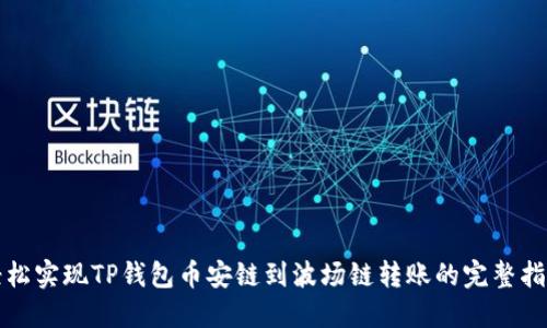 轻松实现TP钱包币安链到波场链转账的完整指南