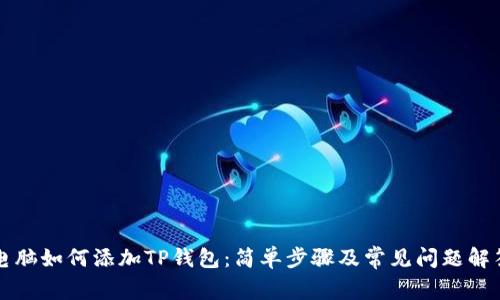 电脑如何添加TP钱包:简单步骤及常见问题解答