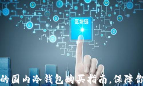 如何选择适合你的国内冷钱包购买指南,保障你的数字资产安全