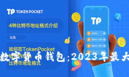 选择最适合你的数字货币钱包：2023年最大数字币钱包推荐