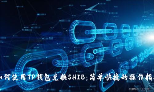 如何使用TP钱包兑换SHIB：简单快捷的操作指南
