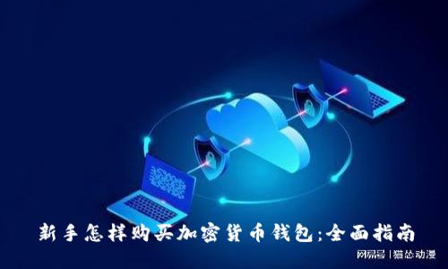 新手怎样购买加密货币钱包:全面指南
