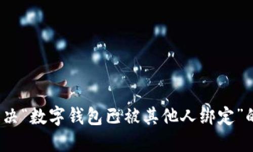 如何解决“数字钱包已被其他人绑定”的问题？
