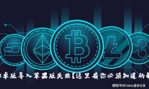 TP钱包安卓版导入苹果版失败？这里有你必须知道的解决方案!