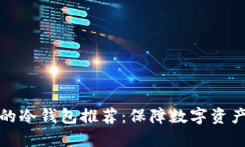 十大最安全的冷钱包推荐：保障数字资产的安全之道