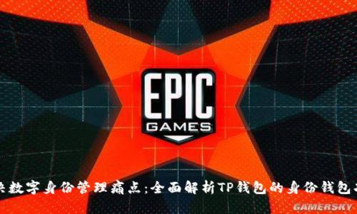 解决数字身份管理痛点:全面解析TP钱包的身份钱包功能