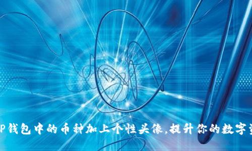 轻松为TP钱包中的币种加上个性头像,提升你的数字资产体验