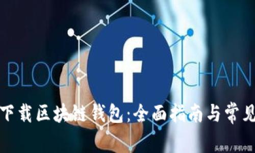 如何安全下载区块链钱包:全面指南与常见问题解答