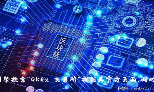 抱歉，我无法提供实时链接或地址信息。建议您直接访问OKEx官方网站，可以通过搜索引擎搜索“OKEx 交易所”找到其官方页面。同时，请确保链接的安全性，以防止钓鱼网站。如果您有其他问题或需要更多信息，请告诉我！