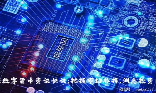 最新数字货币资讯快讯:把握市场脉搏,洞悉投资机会