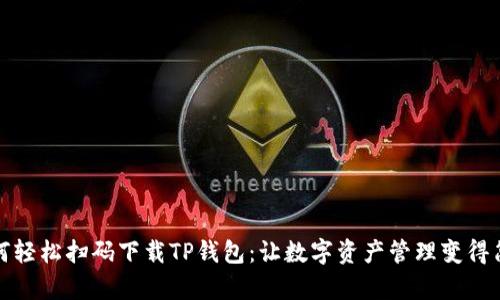 如何轻松扫码下载TP钱包:让数字资产管理变得简单