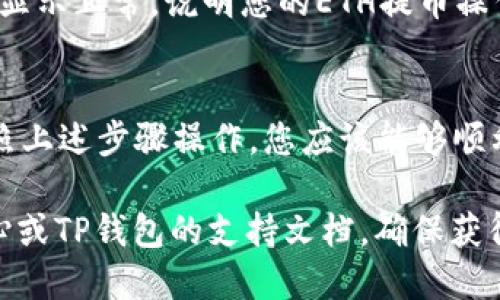 为了将ETH提到TP钱包，您可以按照以下步骤进行操作。以下是详细的步骤说明：

步骤一：确认您的TP钱包地址
在将ETH提到TP钱包之前，首先需要确保您已经有一个TP钱包并且了解您的钱包地址。打开TP钱包应用，找到您的钱包地址，通常是一个以“0x”开头的字符串。

步骤二：登录您的交易所或钱包
您需要登录接收ETH的交易所或其他钱包，例如：Binance、Coinbase或其他支持ETH的数字货币钱包。确保在登录时采取适当的安全措施。

步骤三：选择提币选项
在交易所或其他钱包中，找到“提币”或“发送”选项。不同的平台可能会有所不同，确保您选择的是有关提币的正确选项。

步骤四：填写提币信息
在提币页面，填写以下信息：
ul
    listrong提币地址：/strong将您在TP钱包中复制的地址粘贴到此处。/li
    listrong提币数量：/strong输入您希望提取的ETH数量。/li
    listrong手续费：/strong确认手续费信息。许多平台会显示提币的手续费，确保您了解这部分费用。/li
/ul

步骤五：验证信息并确认提币
仔细检查您输入的信息，确保提币地址和数量正确无误。某些交易所可能还要求您进行二次验证，如输入短信验证码或谷歌身份验证器验证码。在确认无误后，提交提币申请。

步骤六：等待交易确认
一旦您的提币申请被处理，您需要等待区块链网络的确认。这可能需要几分钟到几个小时的时间。您可以通过区块链浏览器追踪您的交易状态。

步骤七：检查TP钱包余额
确认交易完成后，打开TP钱包，查看您的ETH余额是否已更新。如果余额显示正常，说明您的ETH提币操作成功。

总结
在将ETH提到TP钱包的过程中，您需要注意安全性和信息的准确性。按照上述步骤操作，您应该能够顺利地将ETH提取到TP钱包。希望这些信息对您有所帮助！

如果您在提币过程中遇到任何问题，建议您查阅相关的交易所帮助中心或TP钱包的支持文档，确保获得正确的信息和帮助。