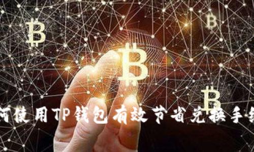 如何使用TP钱包有效节省兑换手续费