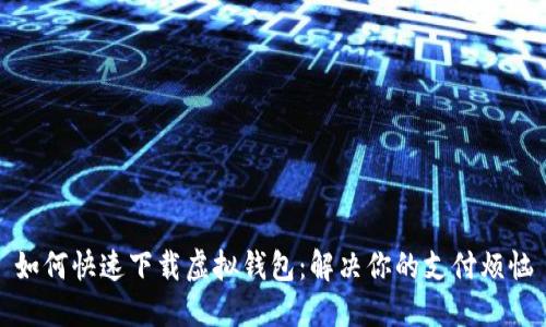 如何快速下载虚拟钱包:解决你的支付烦恼