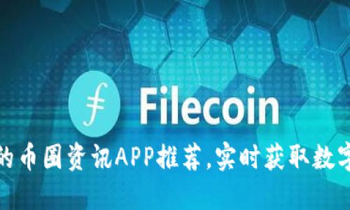 最全最多的币圈资讯APP推荐,实时获取数字货币动态