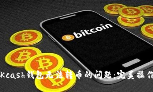 解决Kcash钱包无法转币的问题:完美操作指南