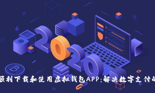 如何顺利下载和使用虚拟钱包APP:解决数字支付的痛点