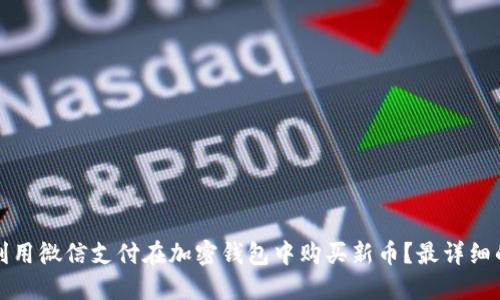 如何利用微信支付在加密钱包中购买新币?最详细的指南