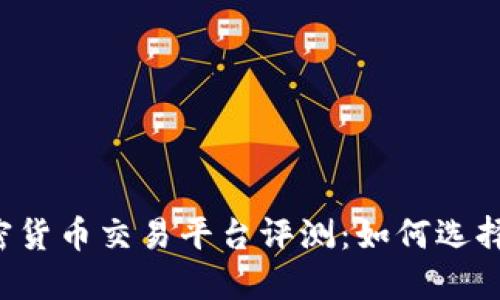 2023年最佳加密货币交易平台评测:如何选择最适合你的平台