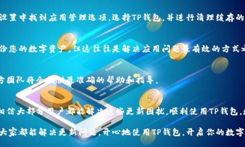 bias/bias  
TP钱包, 最新版本, 更新问题, 移动设备/guanjianci

引言  
在数字货币日渐盛行的今天，TP钱包作为一款热门的数字钱包应用，获得了众多用户的青睐。然而，不少用户在使用中会遇到一个常见的问题，那就是为什么TP钱包的最新版本无法更新？本文将深入探讨这一问题，解析可能的原因并提供相应的解决方案，帮助用户顺畅使用TP钱包。

常见的问题和痛点  
许多用户在尝试更新TP钱包时，可能会遭遇到各种各样的问题，例如更新失败、版本不兼容、网络问题等。这些问题不仅使得用户感到沮丧，也可能影响到其数字资产的安全性和使用体验。通过了解更新过程中的常见痛点，我们可以更有效地找到解决方案。

更新失败的原因分析  
首先，TP钱包更新失败的原因往往可以归结为以下几个方面：  
ul
    listrong网络连接不稳定：/strong更新需要良好的网络环境，如果网络连接不稳定，下载过程可能会中断，导致更新失败。/li
    listrong存储空间不足：/strong钱包的更新往往需要一定的存储空间，如设备存储不够，更新也将无法完成。/li
    listrong版本不兼容：/strong有些旧版的设备系统与新版本的TP钱包不兼容，用户可能需检查设备的系统更新。/li
    listrong缓存问题：/strong应用缓存过多可能导致更新包的下载和安装出现问题，定期清理缓存是一个好习惯。/li
/ul

网络连接检查  
首先，确保您的移动设备已连接到可靠的网络（Wi-Fi或移动数据）。可以尝试重新连接网络，或在不同的网络环境下再次尝试更新。有时，网络连接的不稳定会导致应用无法正常下载更新包。

存储空间管理  
其次，检查您的设备存储空间。如果空间不足，您需要清理一些不必要的应用和文件，以释放存储空间。一般来说，更新应用需要一定的空间进行下载和解压，因此确保足够的存储空间是至关重要的。

设备系统更新  
如果您的设备仍在使用旧版本的操作系统，可能会出现兼容性问题，从而影响TP钱包的更新。建议您前往设备的设置菜单，查看是否有系统更新可用。将系统更新至最新版本，可以有效提升应用的兼容性和性能。

清理缓存  
应用在使用过程中会产生缓存文件，这些过多的缓存可能会影响到TP钱包的正常运行和更新。您可以在设备的设置中找到应用管理选项，选择TP钱包，并进行清理缓存的操作。完成后，再次尝试更新应用。

重新安装TP钱包  
如果尝试了上述方法但仍无法更新，您可以考虑卸载TP钱包并重新安装最新版本。尽管在此过程中需要注意备份您的数字资产，但这往往是解决应用问题最有效的方式之一。重新安装可以清除旧版本中的一些潜在问题，并确保您获取最新版本的应用。

寻求官方支持  
最后，如果您经过反复尝试依然无法解决更新问题，可以直接联系TP钱包的客服团队，寻求专业的技术支持。官方团队将会提供最准确的帮助和指导。

小结  
更新TP钱包可能会因为多种原因导致失败，如网络问题、存储不足等。通过本文提供的几种检查点和解决方案，相信大部分用户都能解决这些更新困扰，顺利使用TP钱包。数字资产的安全与交易体验与更新息息相关，及时更新应用是确保安全的重要步骤之一。  

一个流畅的更新过程不仅能保障你使用TP钱包的顺畅感，也能帮助你在数字货币的世界中立于不败之地。希望大家都能解决更新问题，开心地使用TP钱包，开启你的数字资产管理之旅！  
