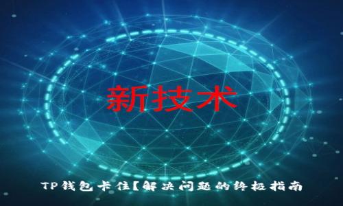 TP钱包卡住?解决问题的终极指南