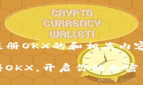 下面是关于注册OKX的和相关内容
如何轻松注册OKX,开启你的加密货币交易之旅