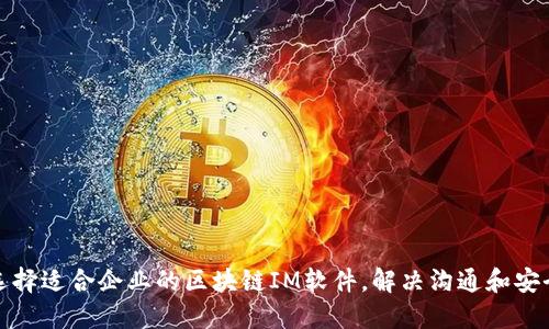 如何选择适合企业的区块链IM软件,解决沟通和安全难题