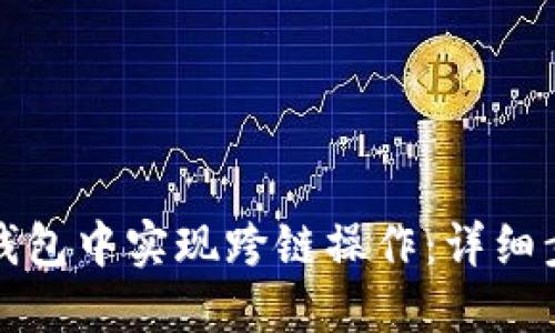 如何在TP钱包中实现跨链操作:详细步骤与技巧