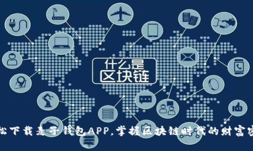 轻松下载麦子钱包APP,掌握区块链时代的财富密码