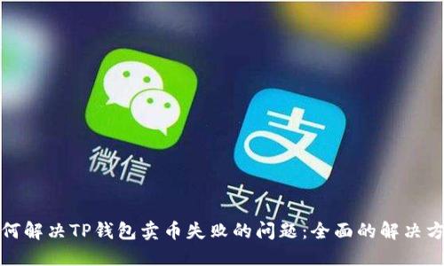 如何解决TP钱包卖币失败的问题:全面的解决方案