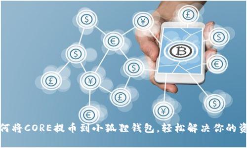 迅速掌握如何将CORE提币到小狐狸钱包，轻松解决你的资产管理痛点