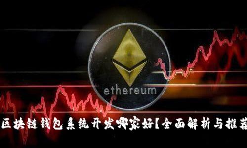 区块链钱包系统开发哪家好？全面解析与推荐