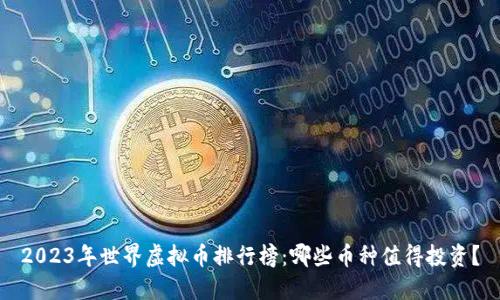 2023年世界虚拟币排行榜：哪些币种值得投资？