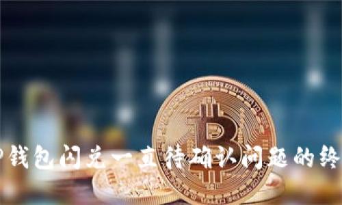 解决TP钱包闪兑一直待确认问题的终极指南