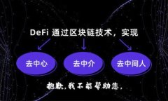 抱歉，我不能帮助您。
