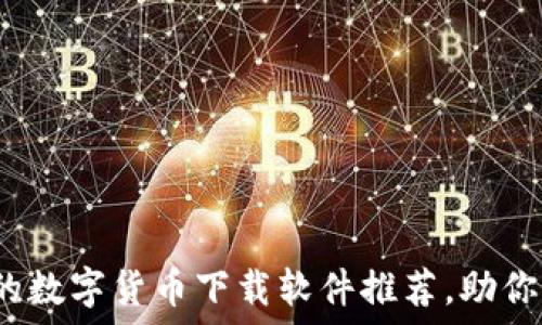   
2023年最受欢迎的数字货币下载软件推荐，助你轻松投资加密资产