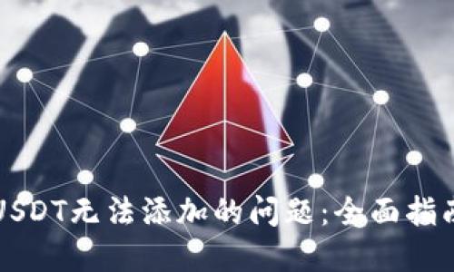 解决TP钱包USDT无法添加的问题：全面指南与实用技巧