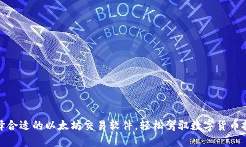 选择合适的以太坊交易软件，轻松驾驭数字货币投资