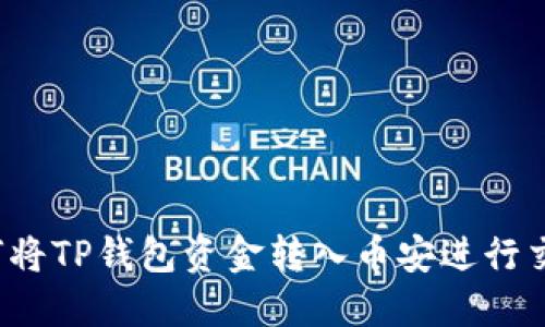 如何将TP钱包资金转入币安进行交易？
